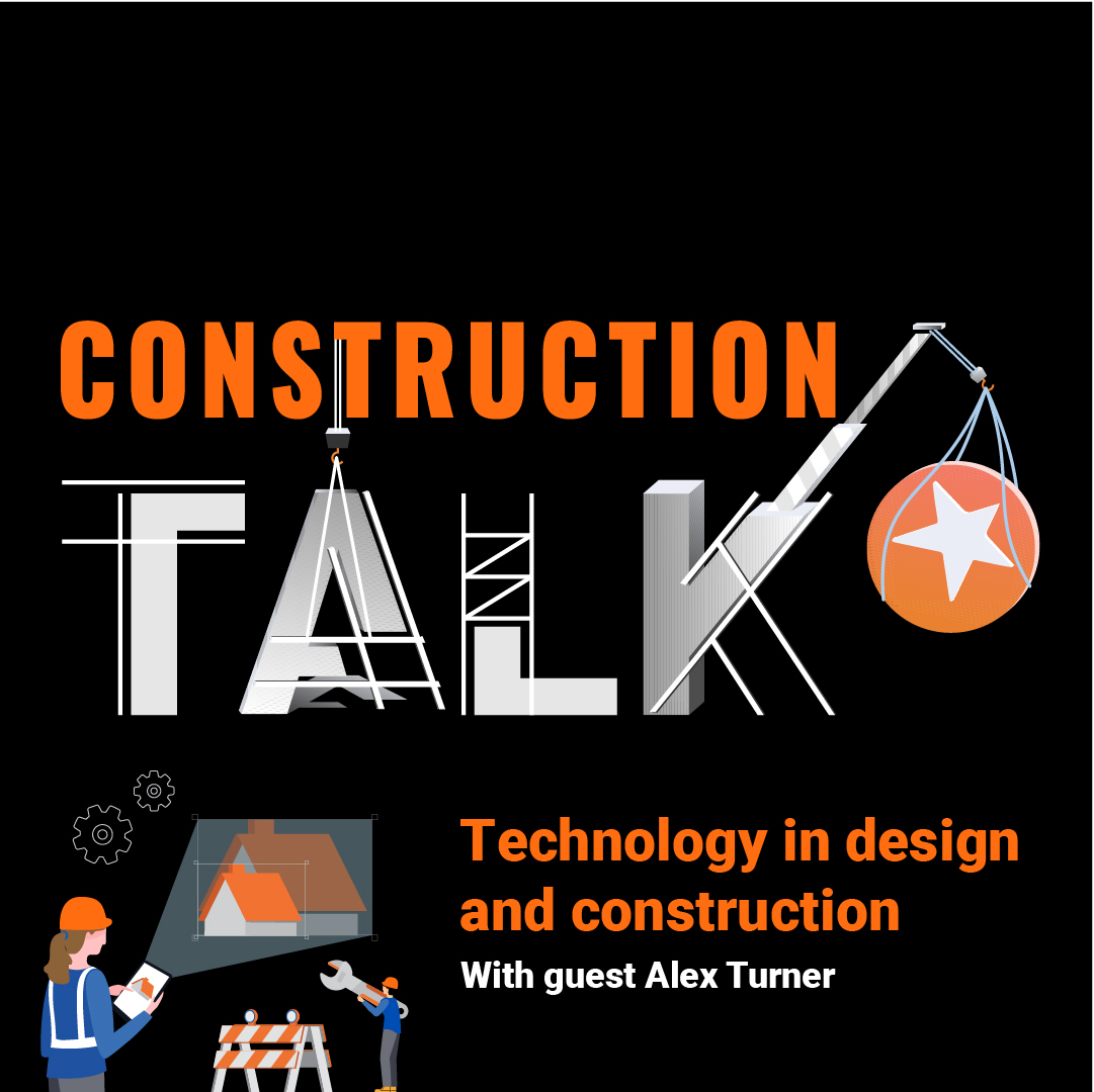 Episode 10: The value of using technology in design and construction with Alex Turner